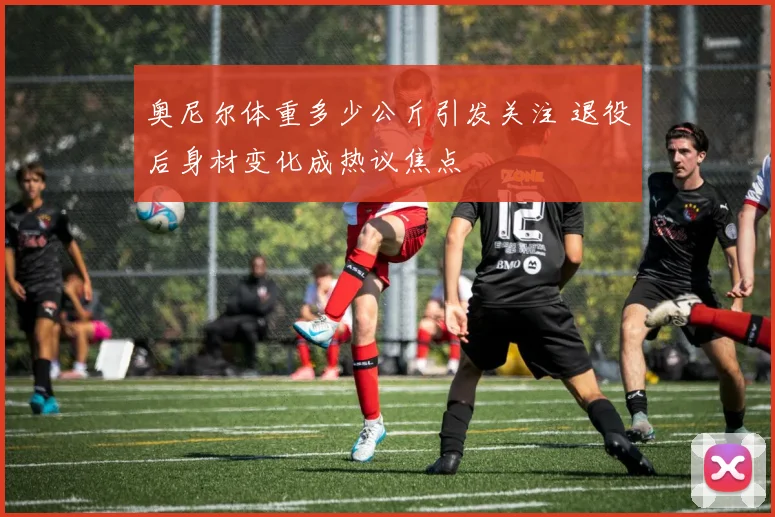 奥尼尔体重多少公斤引发关注 退役后身材变化成热议焦点