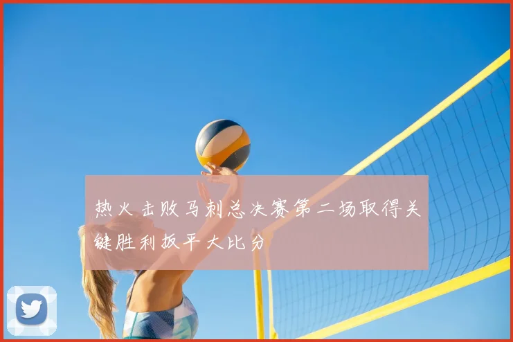 热火击败马刺总决赛第二场取得关键胜利扳平大比分