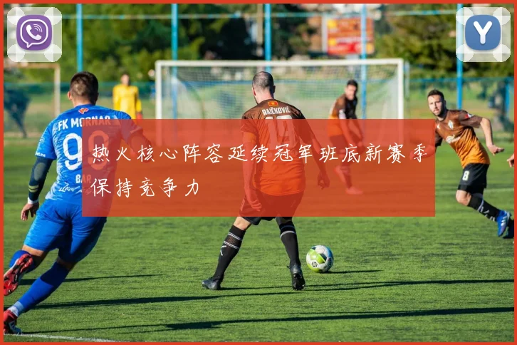 热火核心阵容延续冠军班底新赛季保持竞争力