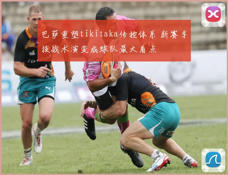 巴萨重塑tikitaka传控体系 新赛季技战术演变成球队最大看点